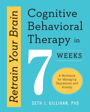 Retrain Your Brain - Cognitive Behavioral Therapy in 7 Weeks