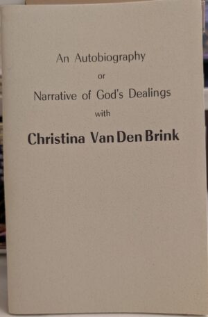 An Autobiography or Narrative of God's Dealings with Christina Van Den Brink
