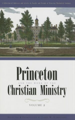 Princeton and the Work of the Christian Ministry Volume 2