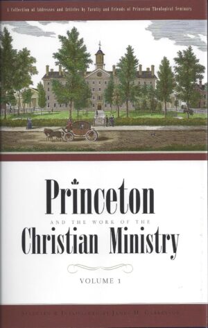 Princeton and the Work of the Christian Ministry Volume 1